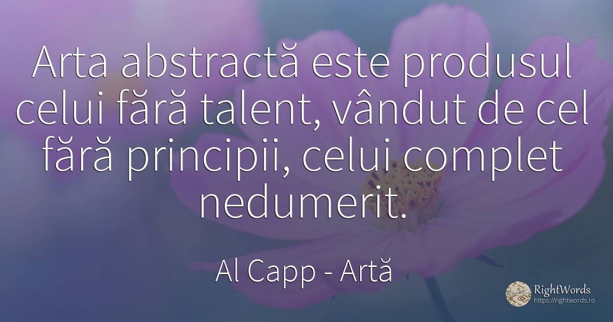 Arta abstracta este produsul celui fara talent, vandut de... - Al Capp, citat despre artă, principiu, talent, artă fotografică