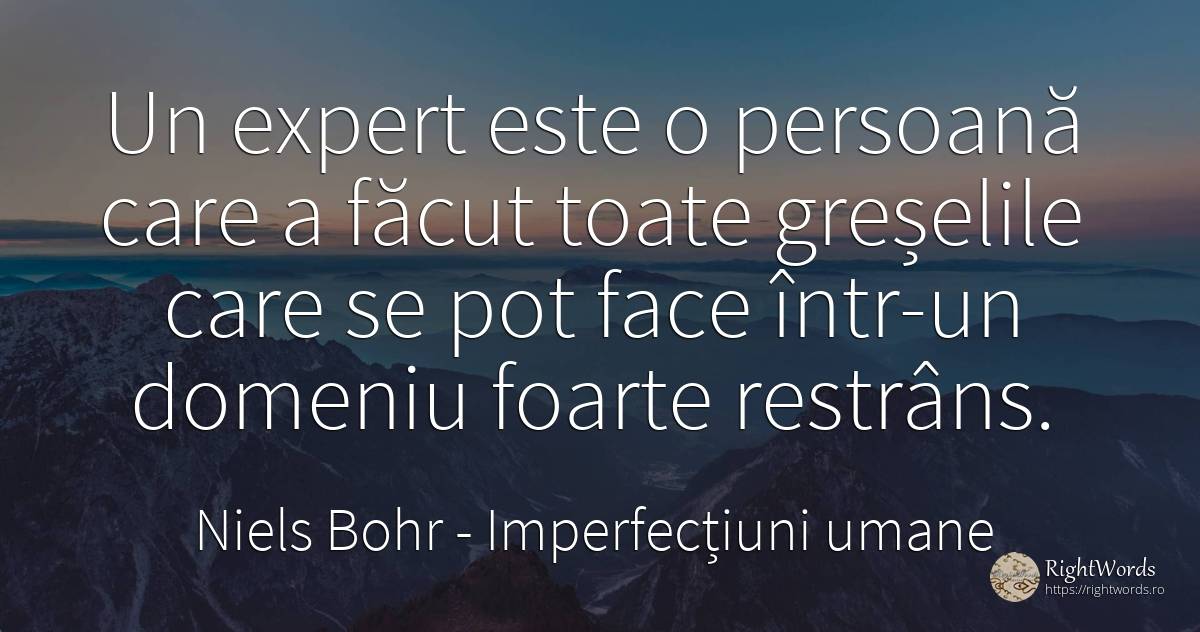 Un expert este o persoana care a facut toate greselile... - Niels Bohr, citat despre imperfecțiuni umane, greșeală