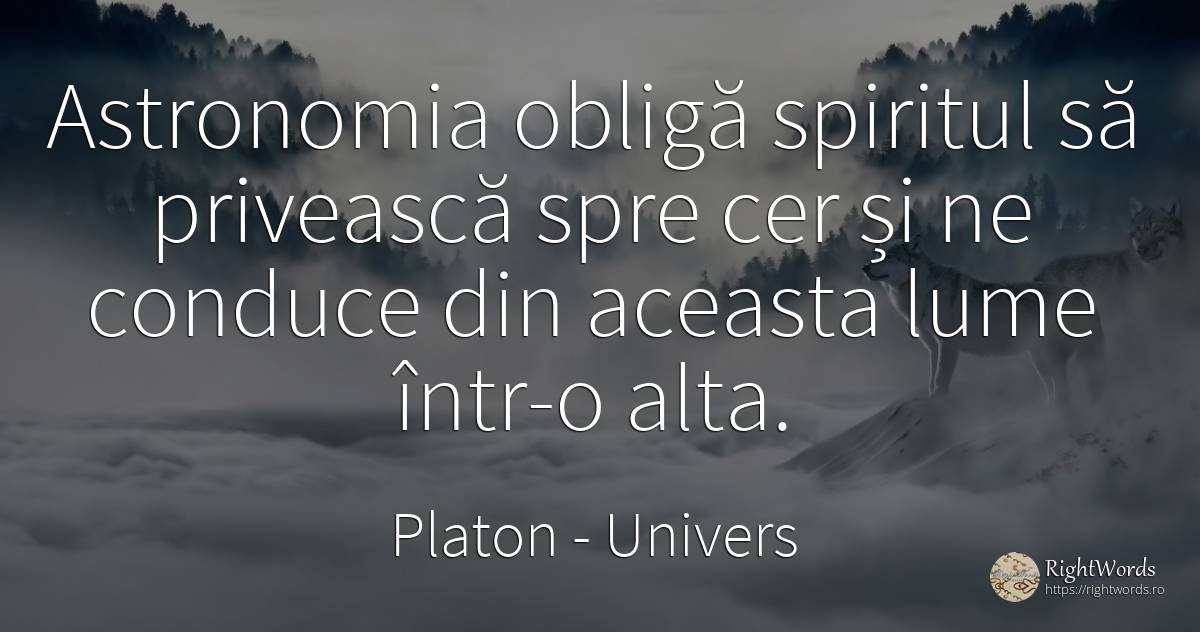 Astronomia obliga spiritul sa priveasca spre cer si ne... - Platon, citat despre univers, spirit, cer, lume