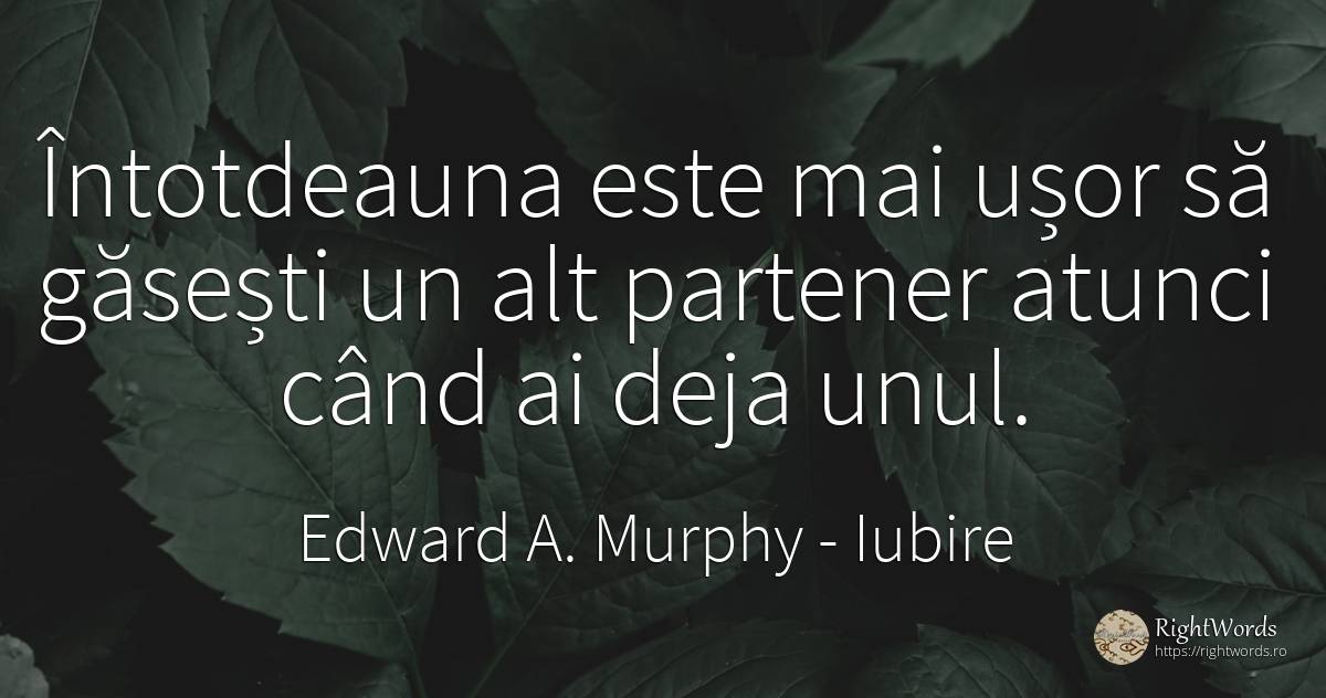 Întotdeauna este mai ușor să găsești un alt partener... - Edward A. Murphy, citat despre iubire