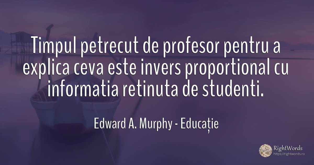 Timpul petrecut de profesor pentru a explica ceva este... - Edward A. Murphy, citat despre educație, profesori, timp