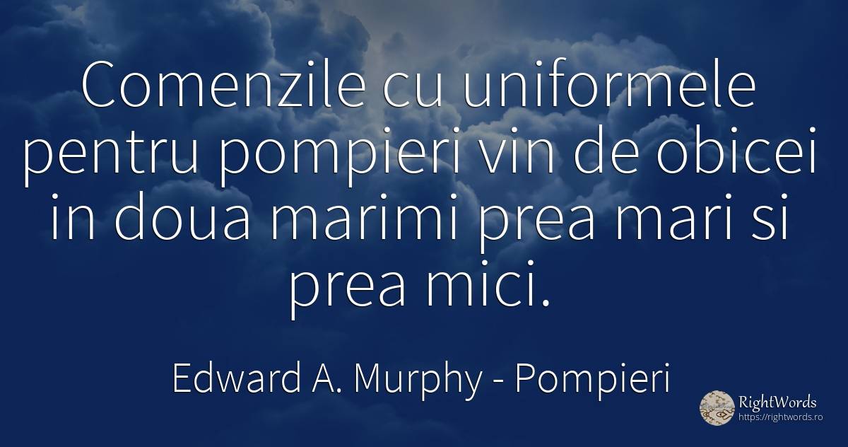 Comenzile cu uniformele pentru pompieri vin de obicei in... - Edward A. Murphy, citat despre pompieri, obiceiuri, vin