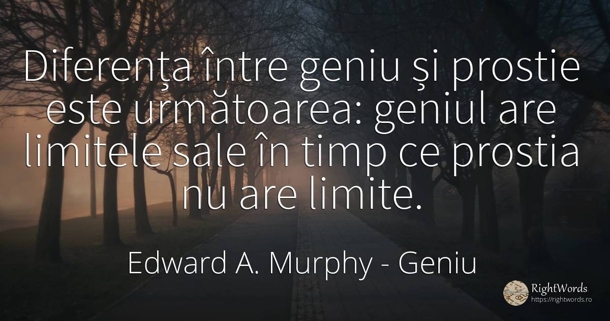 Diferența între geniu și prostie este următoarea: geniul... - Edward A. Murphy, citat despre geniu, limite, prostie, lege, timp