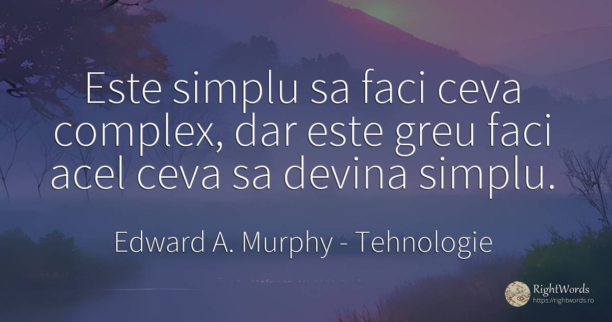 Este simplu sa faci ceva complex, dar este greu faci acel... - Edward A. Murphy, citat despre tehnologie, simplitate