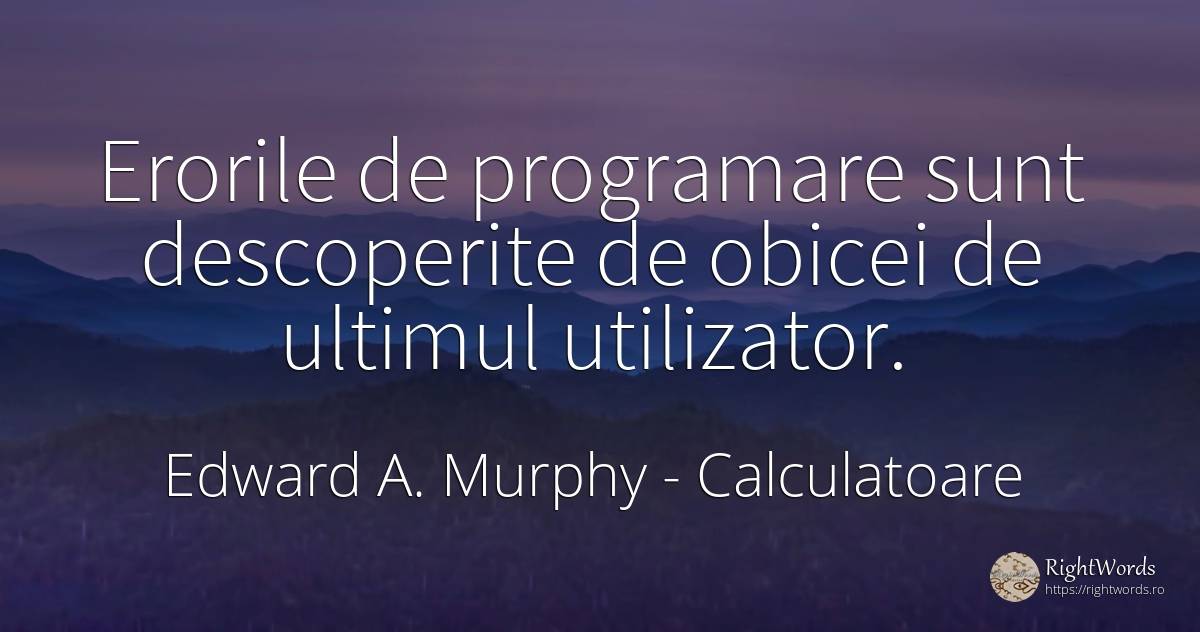 Erorile de programare sunt descoperite de obicei de... - Edward A. Murphy, citat despre calculatoare, eroare, obiceiuri