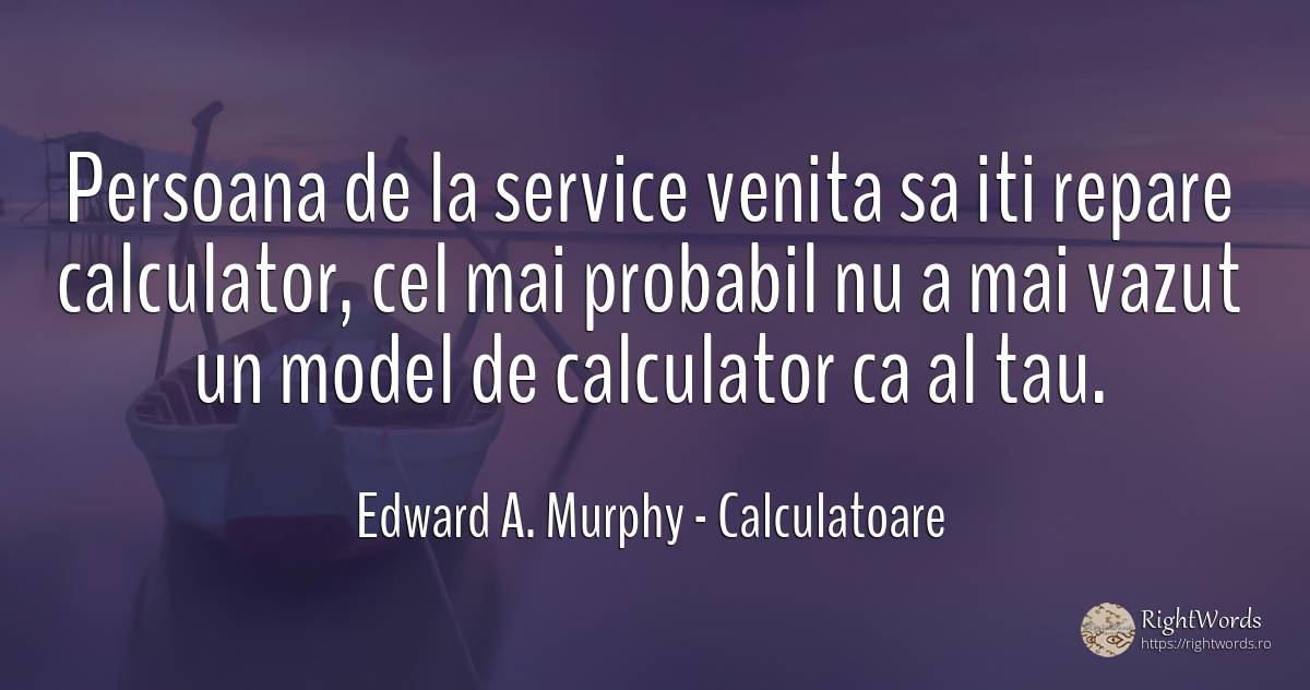 Persoana de la service venita sa iti repare calculator, ... - Edward A. Murphy, citat despre calculatoare, posibilitate