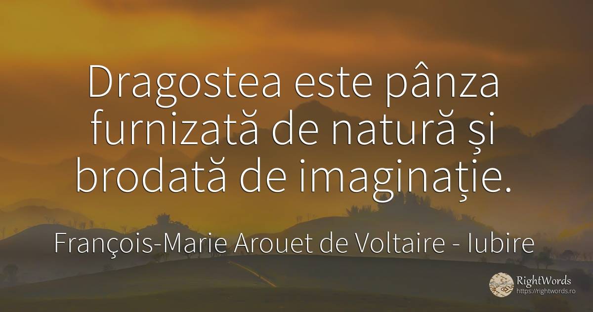 Dragostea este pânza furnizată de natură și brodată de... - François-Marie Arouet de Voltaire, citat despre iubire, imaginație, natură