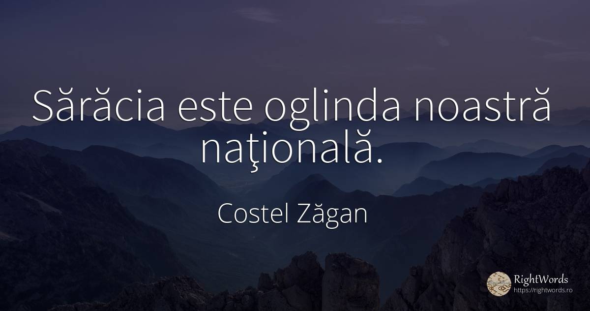 Sărăcia este oglinda noastră naţională. - Costel Zăgan, citat despre sărăcie