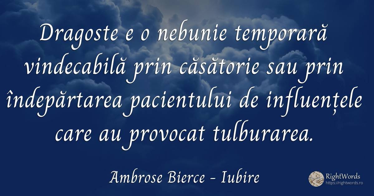 Dragoste e o nebunie temporară vindecabilă prin căsătorie... - Ambrose Bierce, citat despre iubire, căsătorie, nebunie