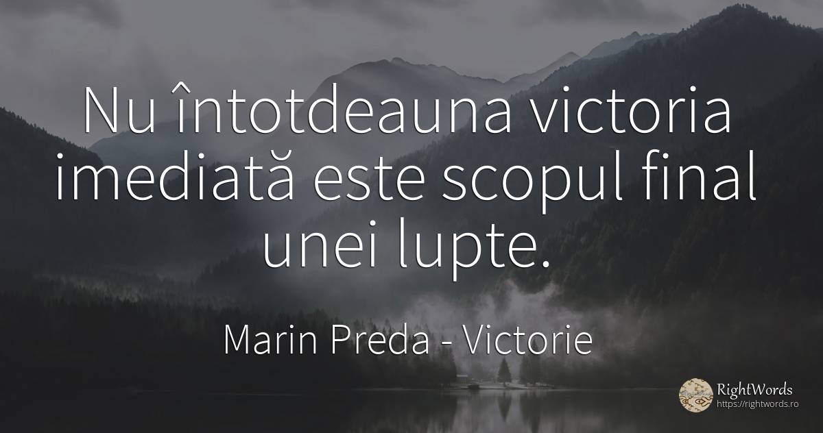 Nu întotdeauna victoria imediată este scopul final unei... - Marin Preda, citat despre victorie, luptă, scop
