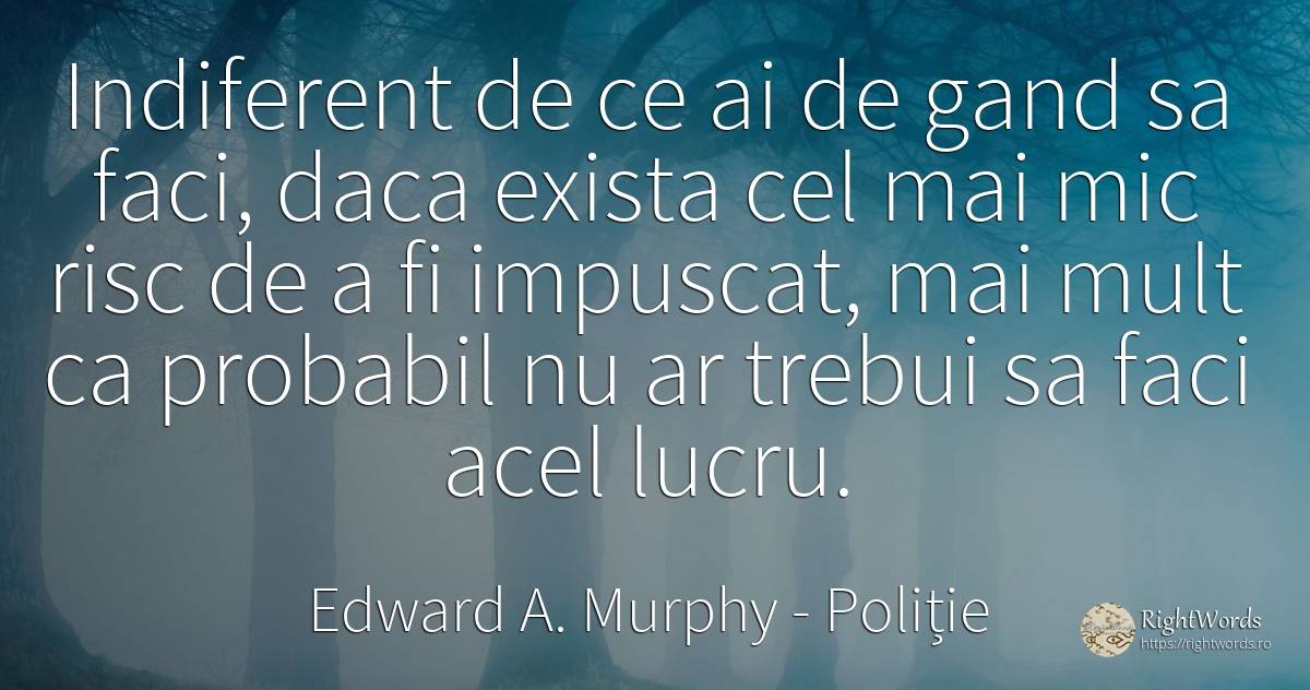 Indiferent de ce ai de gand sa faci, daca exista cel mai... - Edward A. Murphy, citat despre poliție, risc, posibilitate, indiferență