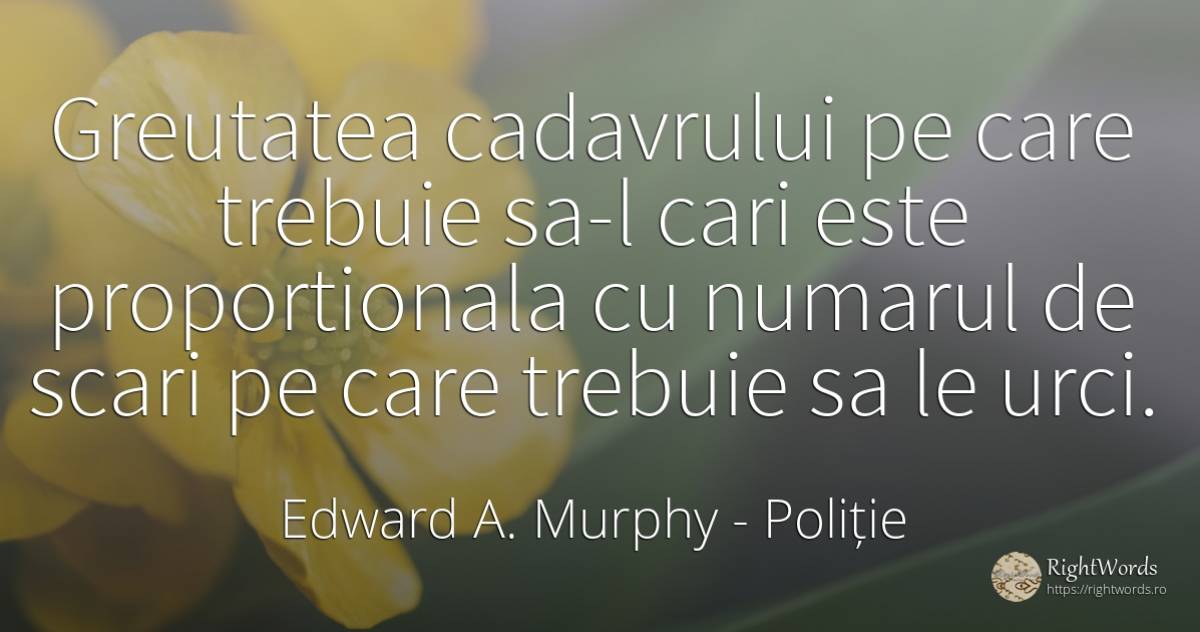 Greutatea cadavrului pe care trebuie sa-l cari este... - Edward A. Murphy, citat despre poliție, numere