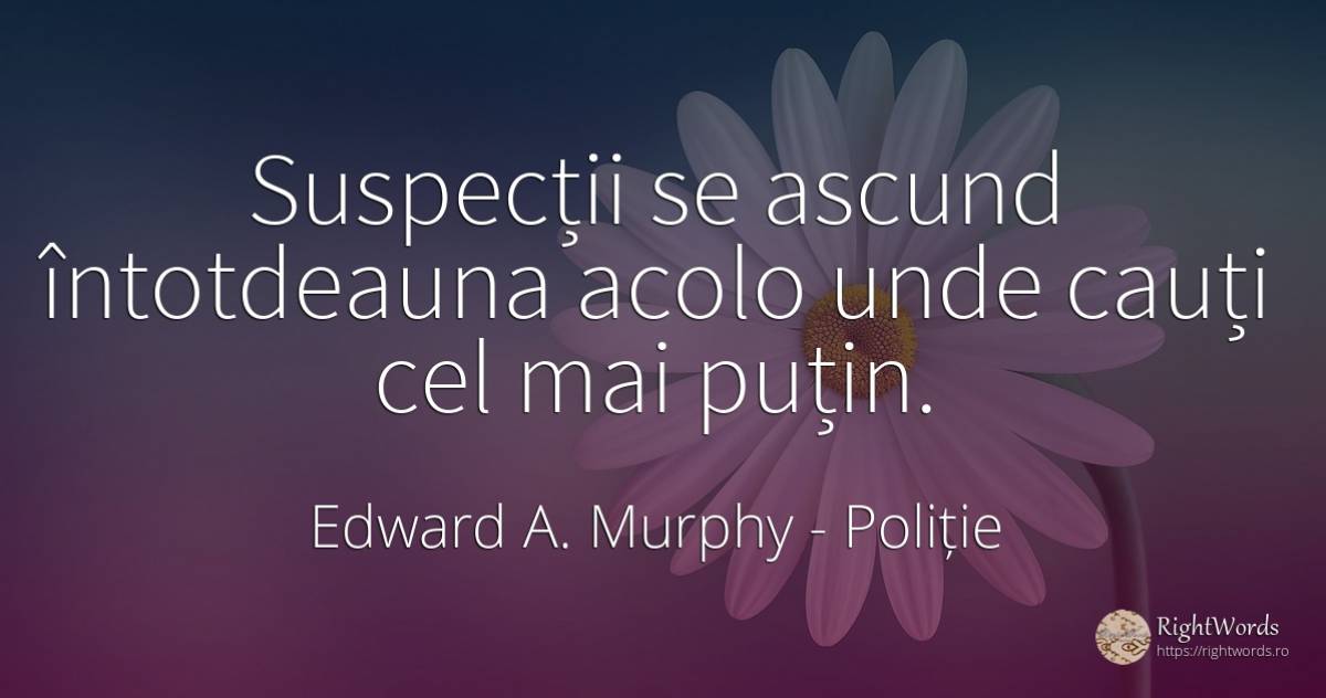 Suspecții se ascund întotdeauna acolo unde cauți cel mai... - Edward A. Murphy, citat despre poliție
