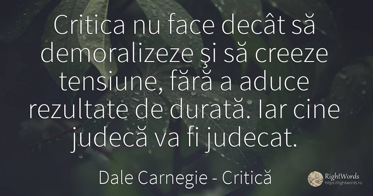 Critica nu face decât să demoralizeze şi să creeze... - Dale Carnegie, citat despre critică