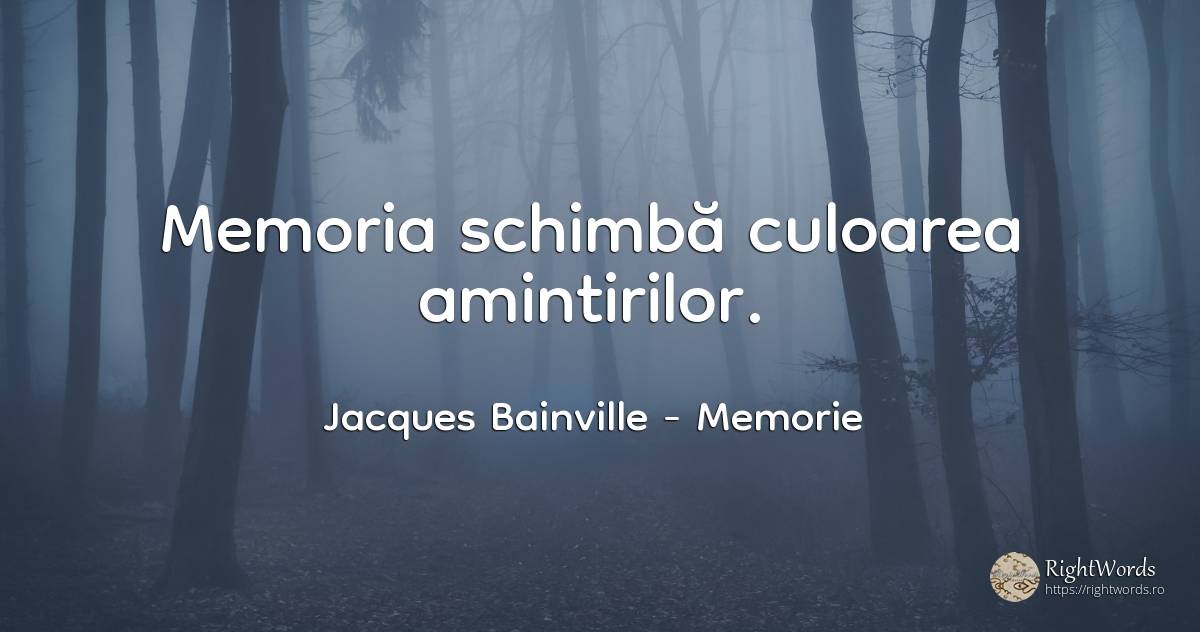 Memoria schimbă culoarea amintirilor. - Jacques Bainville, citat despre memorie, filozofie, schimbare