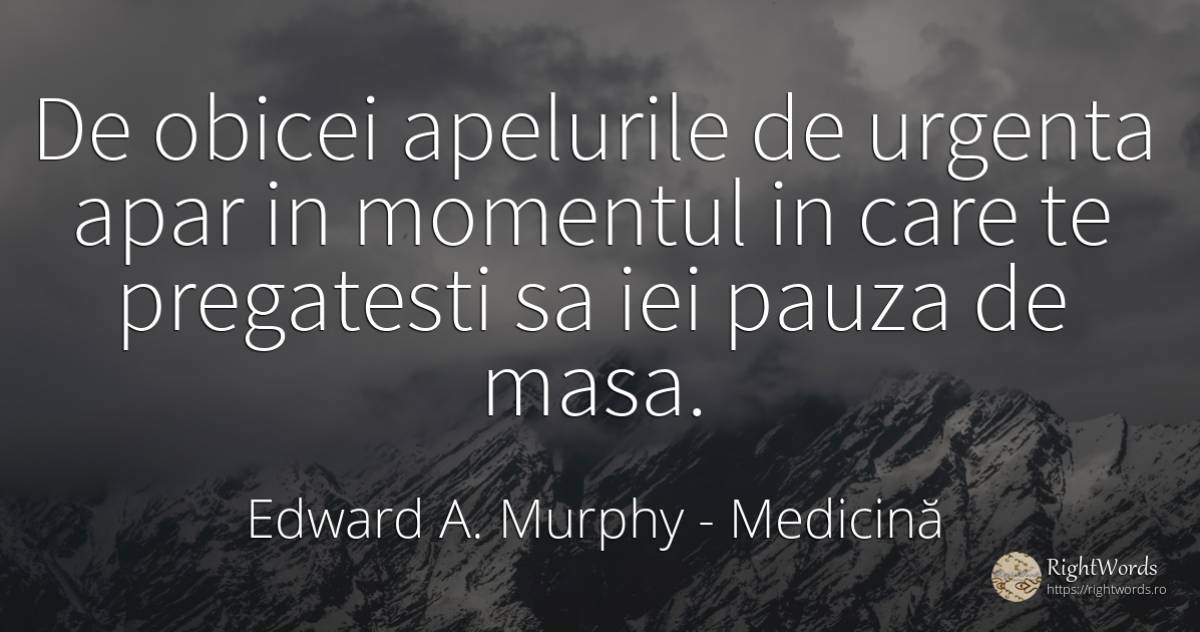 De obicei apelurile de urgenta apar in momentul in care... - Edward A. Murphy, citat despre medicină, obiceiuri