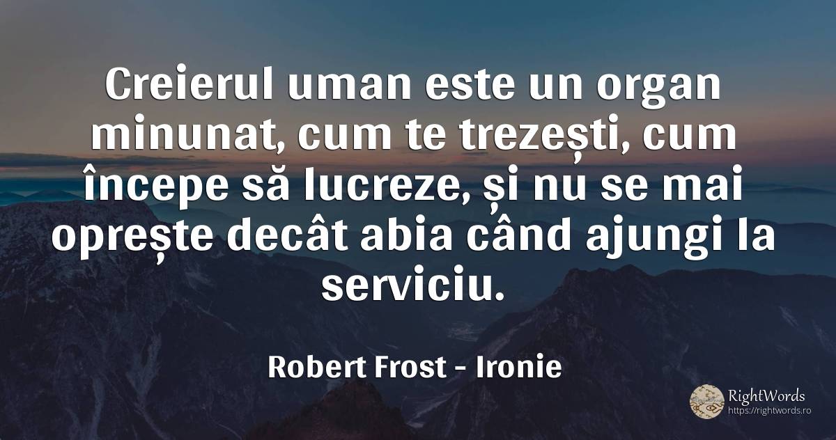Creierul uman este un organ minunat, cum te trezești, cum... - Robert Frost, citat despre ironie, filozofie, umor