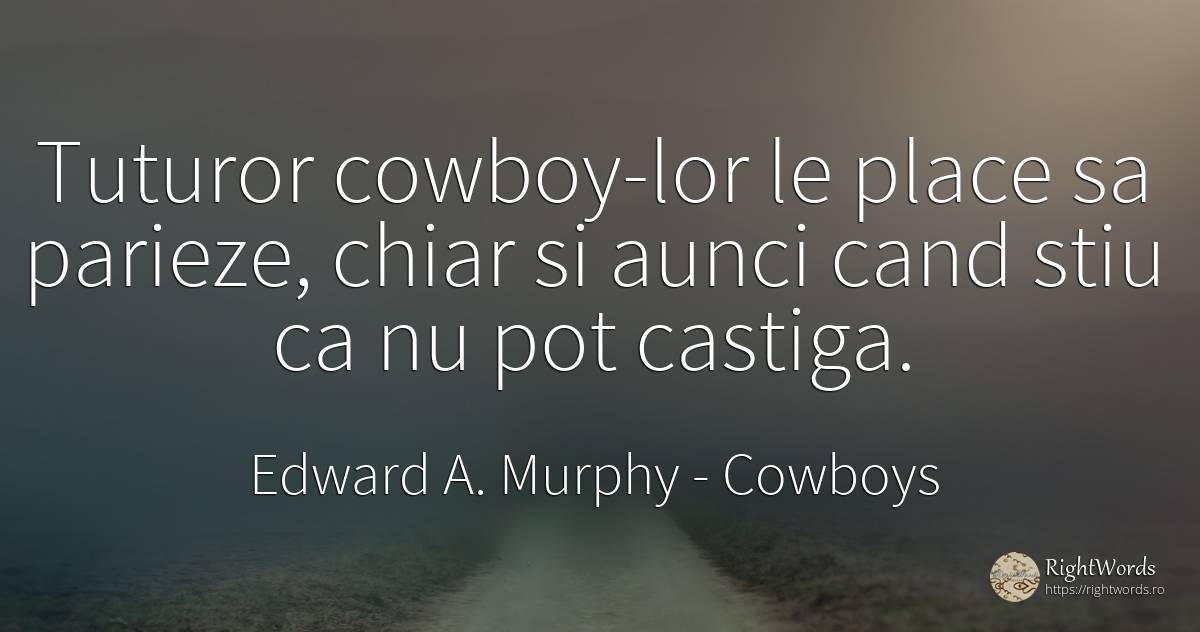 Tuturor cowboy-lor le place sa parieze, chiar si aunci... - Edward A. Murphy, citat despre cowboys
