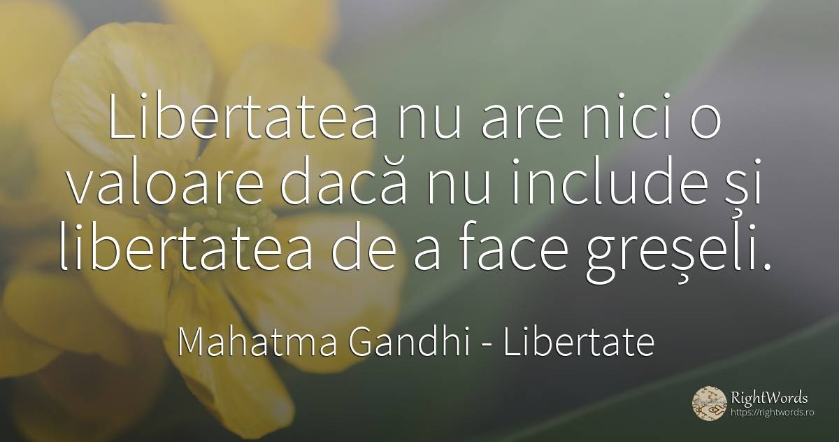 Libertatea nu are nici o valoare dacă nu include și... - Mahatma Gandhi, citat despre libertate, filozofie, greșeală, valoare