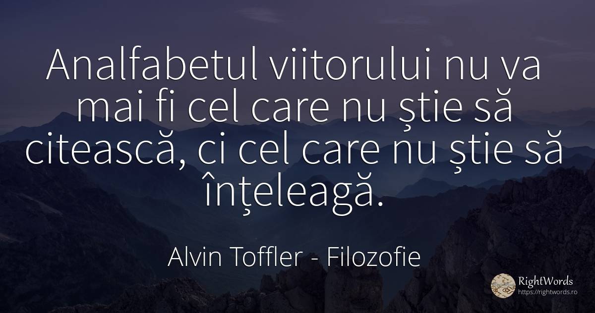 Analfabetul viitorului nu va mai fi cel care nu știe să... - Alvin Toffler, citat despre filozofie