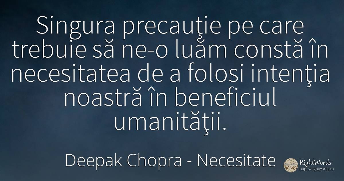 Singura precauţie pe care trebuie să ne-o luăm constă în... - Deepak Chopra, citat despre necesitate