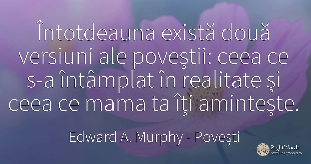 Întotdeauna există două versiuni ale poveștii: ceea ce... - Edward A. Murphy, citat despre povești, mamă, realitate
