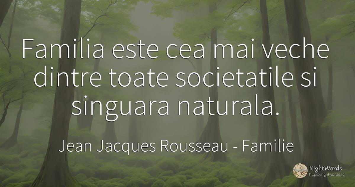 Familia este cea mai veche dintre toate societatile si... - Jean Jacques Rousseau, citat despre familie