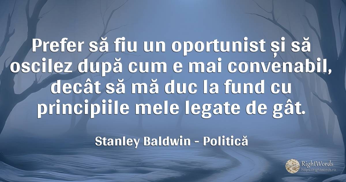 Prefer să fiu un oportunist și să oscilez după cum e mai... - Stanley Baldwin, citat despre politică