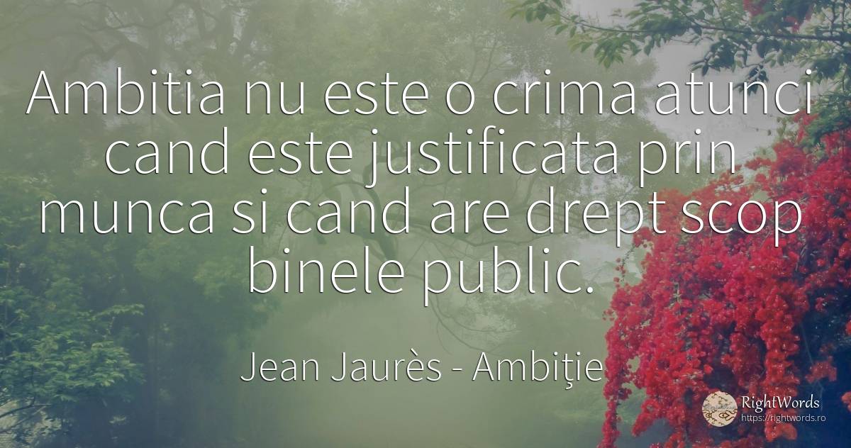 Ambitia nu este o crima atunci cand este justificata prin... - Jean Jaurès, citat despre ambiție, crimă, infractori, public, scop, bine, muncă