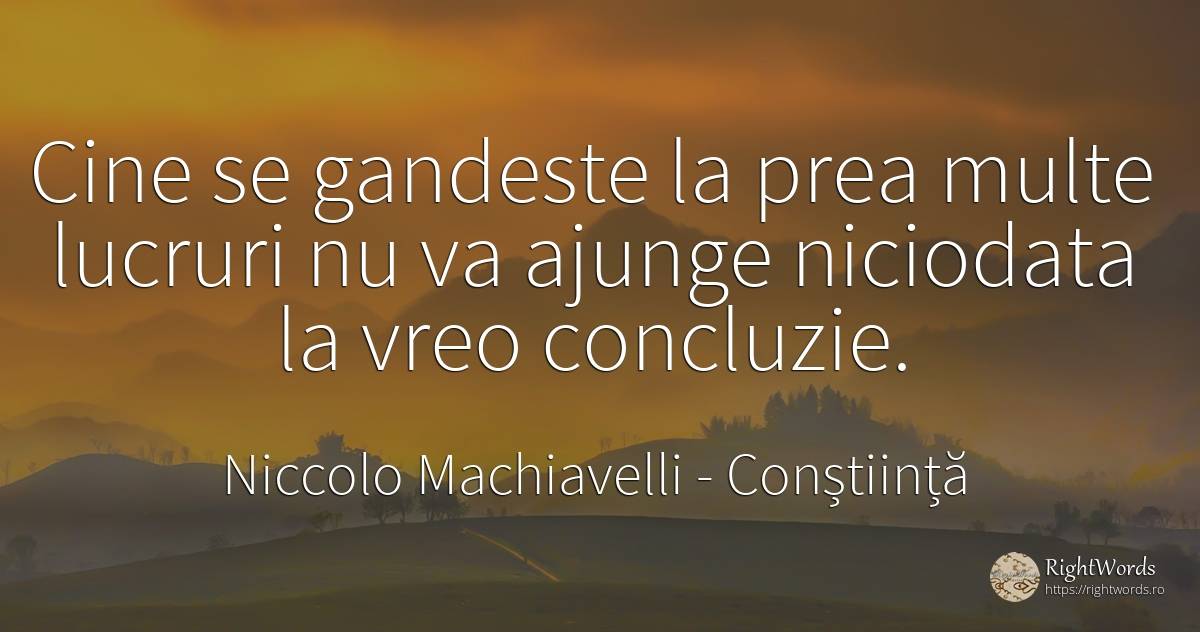Cine se gandeste la prea multe lucruri nu va ajunge... - Niccolo Machiavelli, citat despre conștiință, lucruri