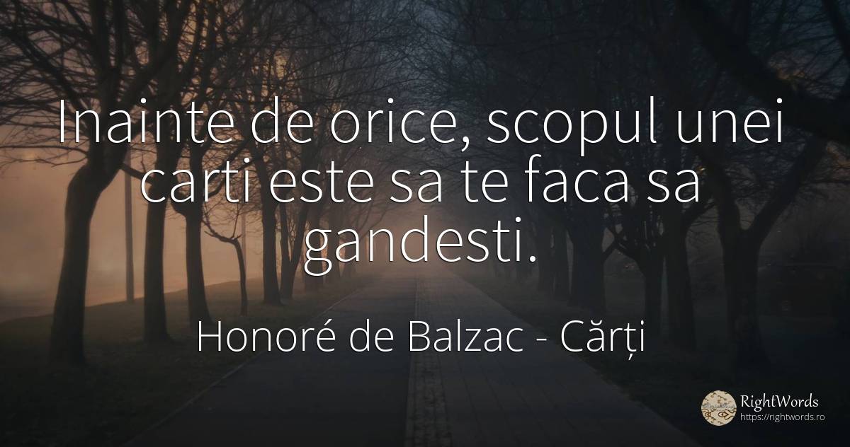 Inainte de orice, scopul unei carti este sa te faca sa... - Honoré de Balzac, citat despre cărți, scop