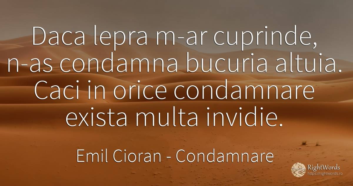 Daca lepra m-ar cuprinde, n-as condamna bucuria altuia.... - Emil Cioran, citat despre condamnare, invidie, bucurie