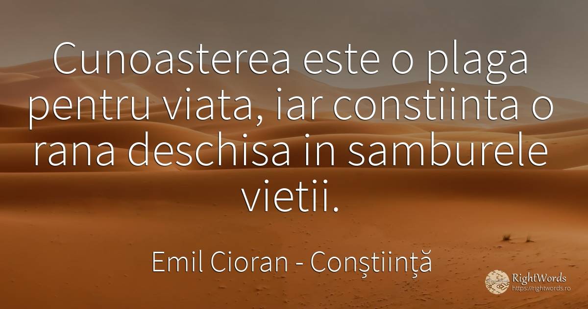 Cunoasterea este o plaga pentru viata, iar constiinta o... - Emil Cioran, citat despre conștiință, cunoaștere, viață