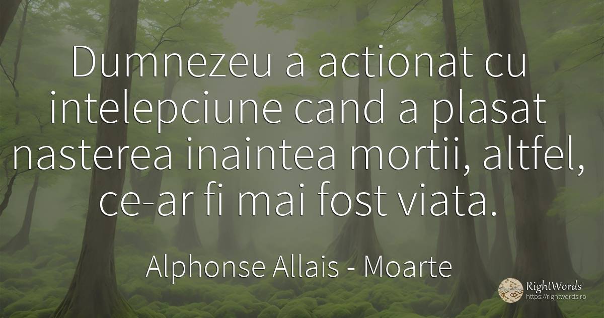 Dumnezeu a actionat cu intelepciune cand a plasat... - Alphonse Allais, citat despre moarte, naștere, înțelepciune, dumnezeu, viață