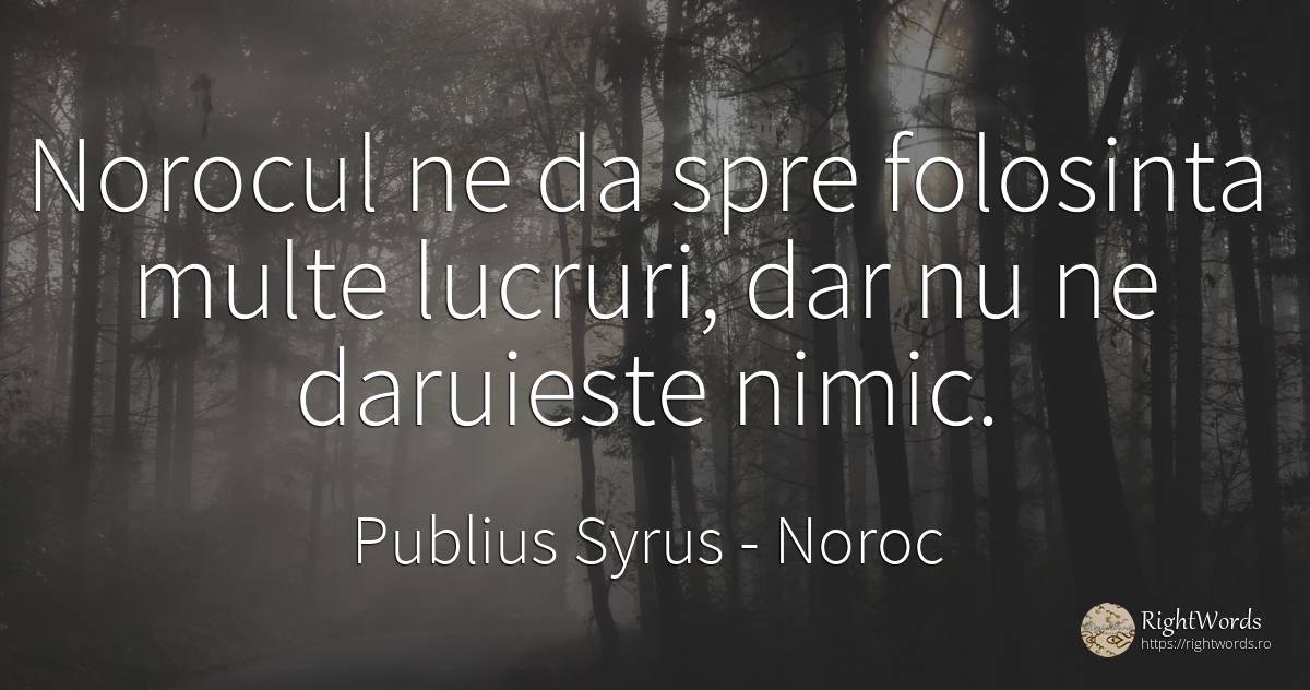 Norocul ne da spre folosinta multe lucruri, dar nu ne... - Publius Syrus, citat despre noroc, utilizare, cadouri, lucruri, nimic