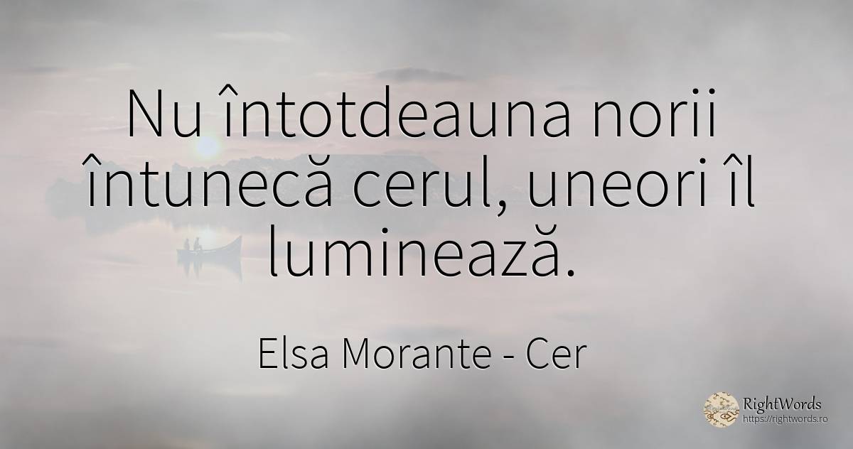 Nu întotdeauna norii întunecă cerul, uneori îl luminează. - Elsa Morante, citat despre cer