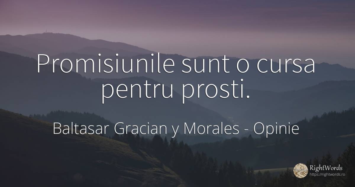 Promisiunile sunt o cursa pentru prosti. - Baltasar Gracian y Morales, citat despre opinie, promisiune, prostie