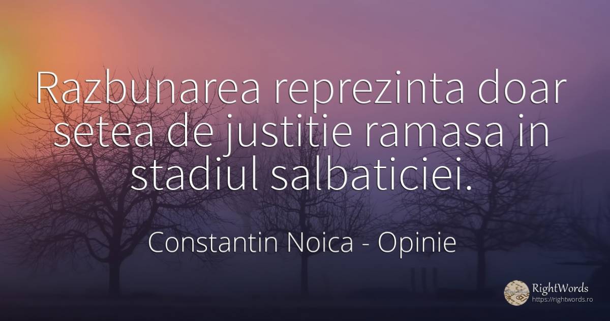 Razbunarea reprezinta doar setea de justitie ramasa in... - Constantin Noica, citat despre opinie, justiție, răzbunare