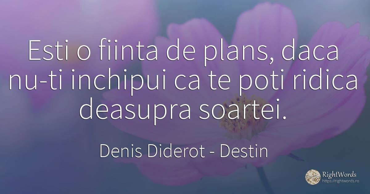 Esti o fiinta de plans, daca nu-ti inchipui ca te poti... - Denis Diderot, citat despre destin, ființă