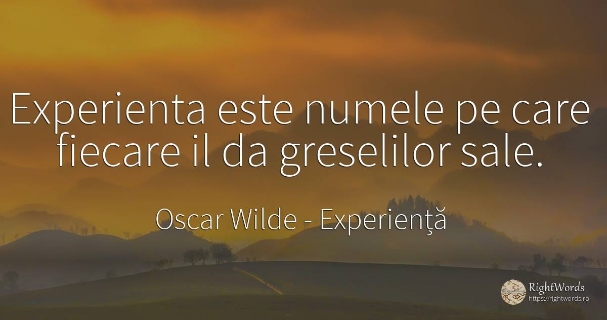 Experienta este numele pe care fiecare il da greselilor... - Oscar Wilde, citat despre experiență, nume