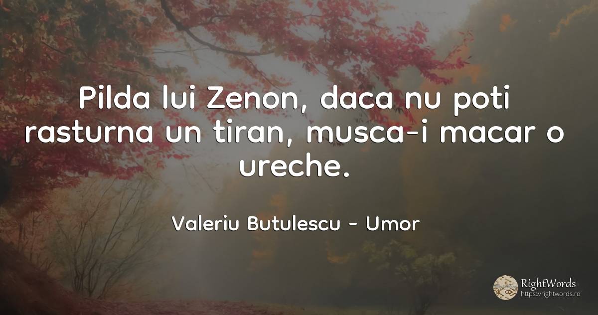 Pilda lui Zenon, daca nu poti rasturna un tiran, musca-i... - Valeriu Butulescu, citat despre umor, tiranie