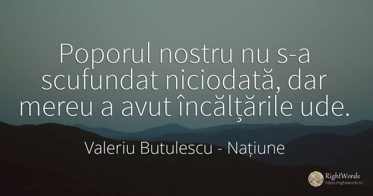 Poporul nostru nu s-a scufundat niciodată, dar mereu a... - Valeriu Butulescu, citat despre națiune