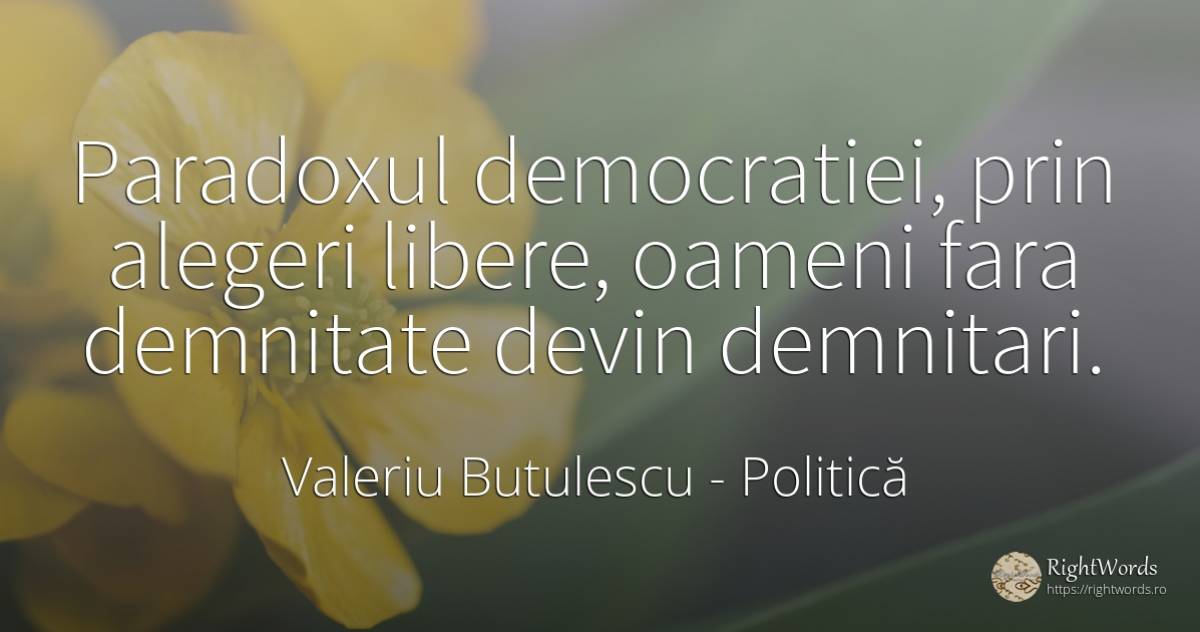 Paradoxul democratiei, prin alegeri libere, oameni fara... - Valeriu Butulescu, citat despre politică, demnitate, oameni