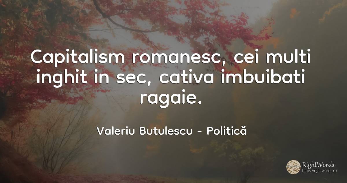 Capitalism romanesc, cei multi inghit in sec, cativa... - Valeriu Butulescu, citat despre politică, capitalism