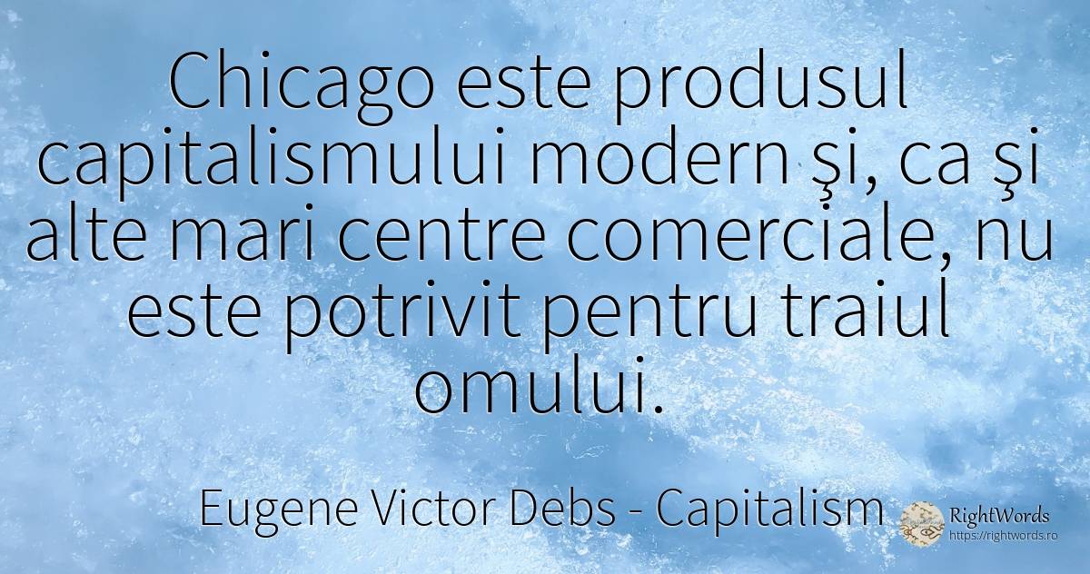 Chicago este produsul capitalismului modern şi, ca şi... - Eugene Victor Debs, citat despre capitalism
