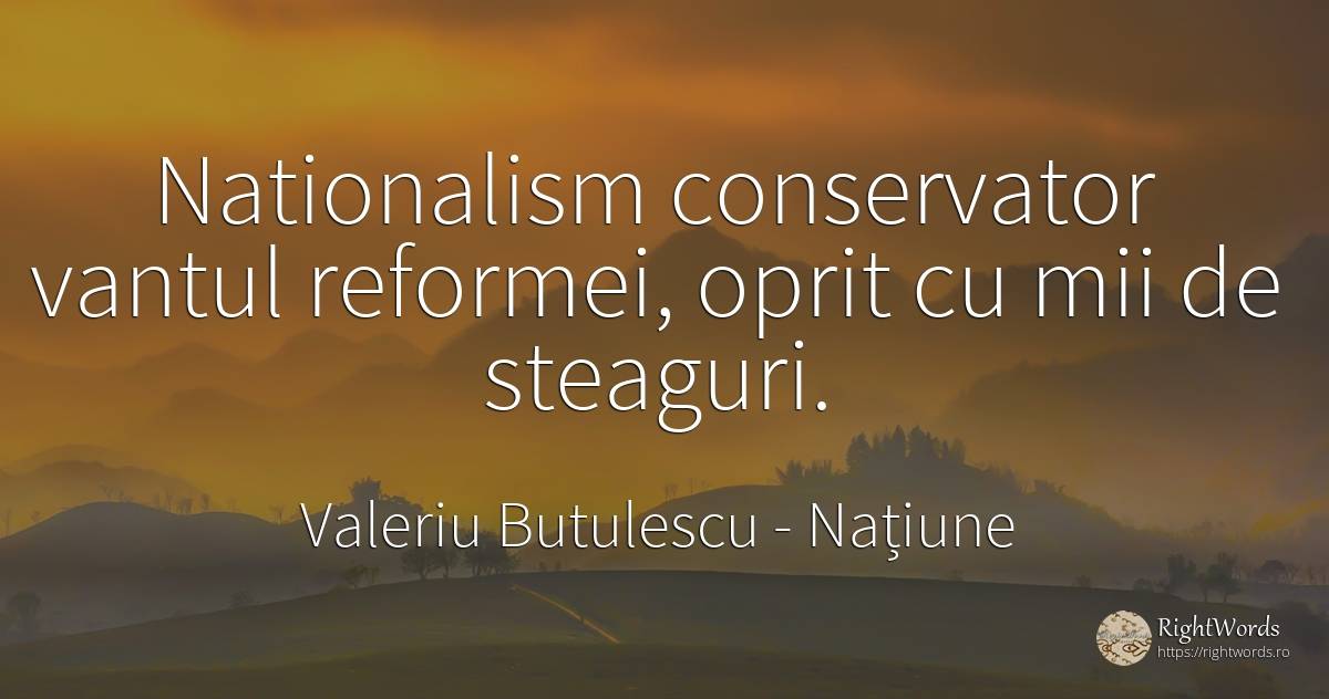 Nationalism conservator vantul reformei, oprit cu mii de... - Valeriu Butulescu, citat despre națiune