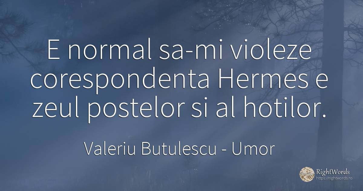 E normal sa-mi violeze corespondenta Hermes e zeul... - Valeriu Butulescu, citat despre umor, normalitate