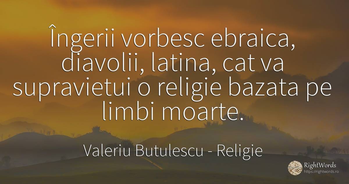 Îngerii vorbesc ebraica, diavolii, latina, cat va... - Valeriu Butulescu, citat despre religie, limbă, supraviețuire, moarte