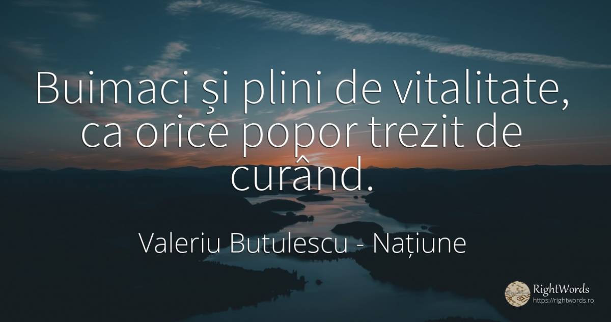 Buimaci și plini de vitalitate, ca orice popor trezit de... - Valeriu Butulescu, citat despre națiune, vitalitate