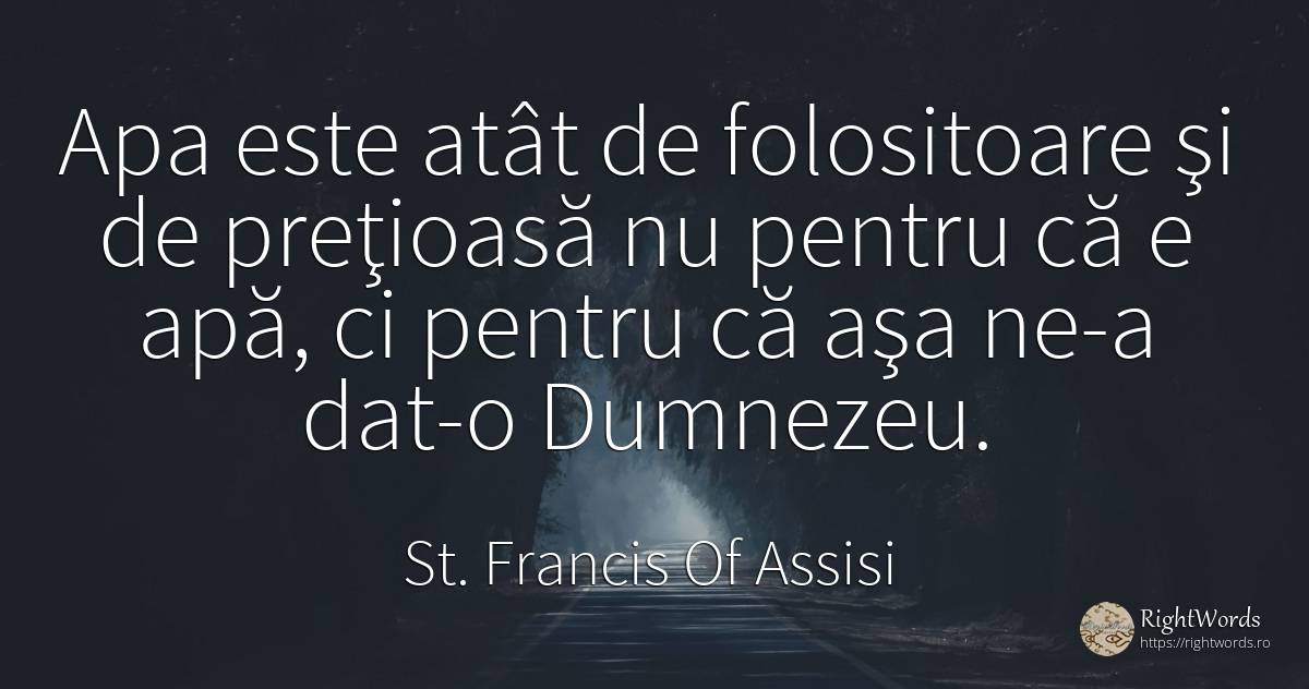 Apa este atât de folositoare şi de preţioasă nu pentru că... - Sfântul Francisc de Assisi (Franciscans), citat despre apă, dumnezeu